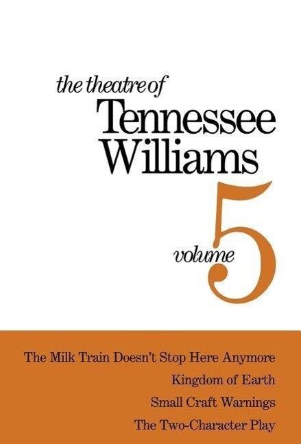 The Theatre of Tennessee Williams Volume V: The Milk Train Doesn‘t Stop Here Anymore Kingdom of Earth Small Craft Warnings the Two-Character Play