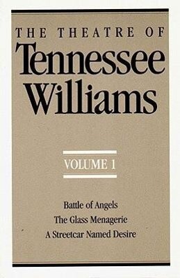 The Theatre of Tennessee Williams Volume I: Battle of Angels the Glass Menagerie a Streetcar Named Desire