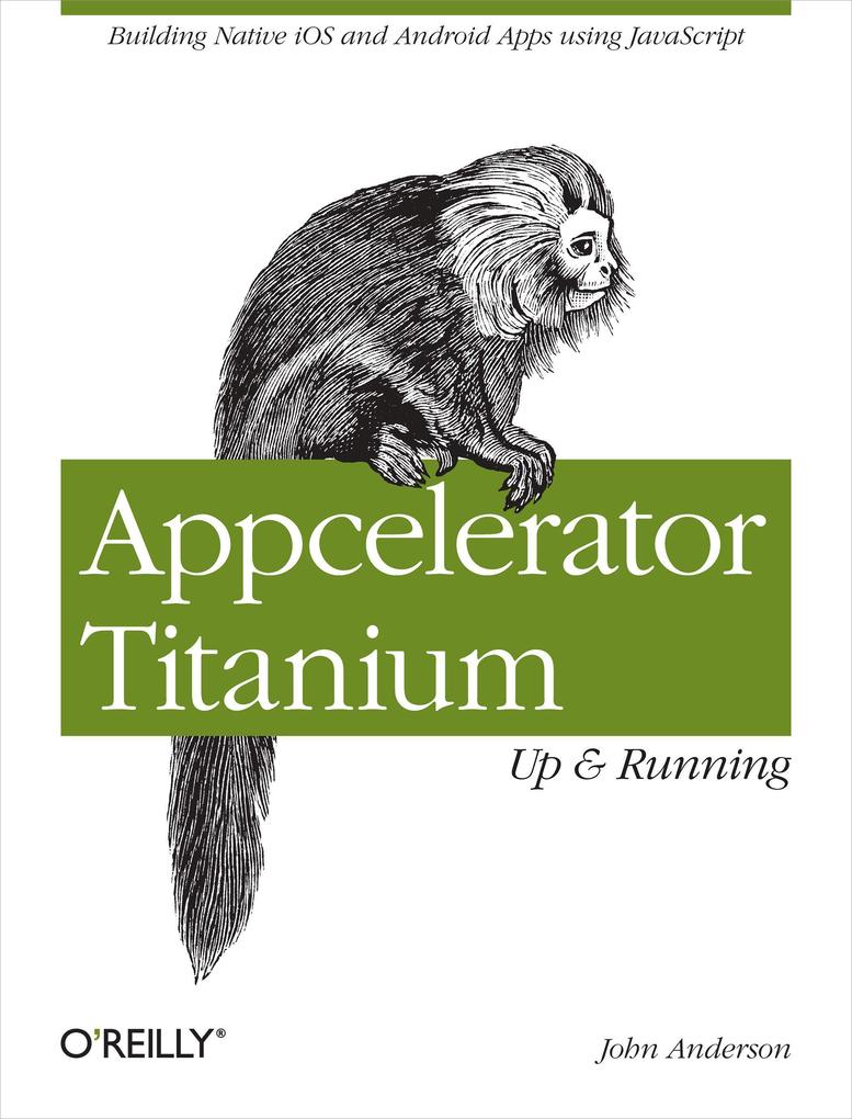 Appcelerator Titanium: Up and Running: Building Native IOS and Android Apps Using JavaScript - John Anderson