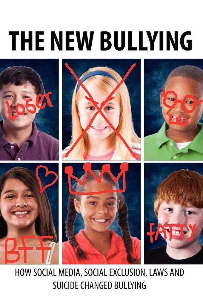 The New Bullying-How social media social exclusion laws and suicide have changed our definition of bullying and what to do about it