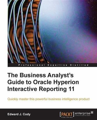 Business Analyst's Guide to Oracle Hyperion Interactive Reporting 11