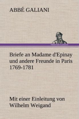 Briefe an Madame d‘Epinay und andere Freunde in Paris 1769-1781