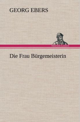 Die Frau Bürgemeisterin - Georg Ebers