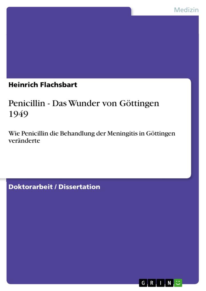 Penicillin - Das Wunder von Göttingen 1949: Wie Penicillin die Behandlung der Meningitis in Göttingen veränderte Heinrich Flachsbart Author