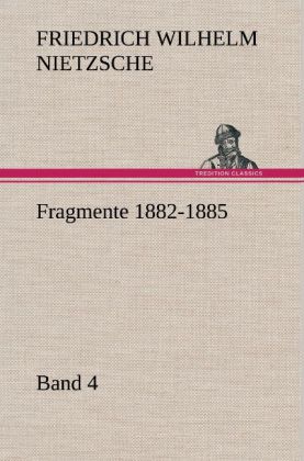 Fragmente 1882-1885 Band 4 - Friedrich Nietzsche