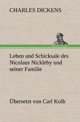 Leben und Schicksale des Nicolaus Nickleby und seiner Familie. Übersetzt von Carl Kolb