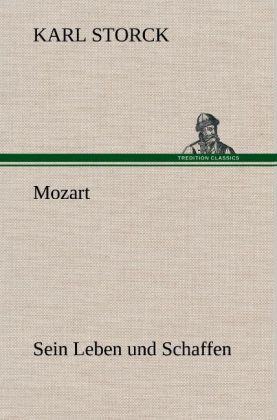 Mozart - Sein Leben und Schaffen - Karl Storck
