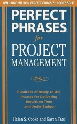Perfect Phrases for Project Management: Hundreds of Ready-To-Use Phrases for Delivering Results on Time and Under Budget