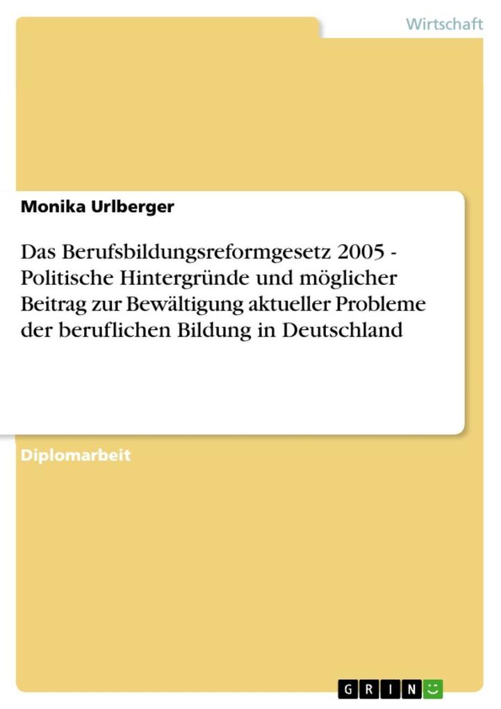 Das Berufsbildungsreformgesetz 2005 - Politische Hintergründe und möglicher Beitrag zur Bewältigung aktueller Probleme der beruflichen Bildung in Deutschland