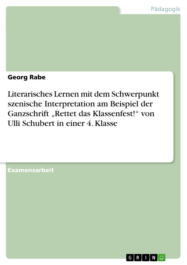 Literarisches Lernen mit dem Schwerpunkt szenische Interpretation am Beispiel der Ganzschrift Rettet das Klassenfest! von Ulli Schubert in einer 4. Klasse