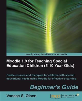 Moodle 1.9 for Teaching Special Education Children (5-10 Year Olds) Beginner‘s Guide