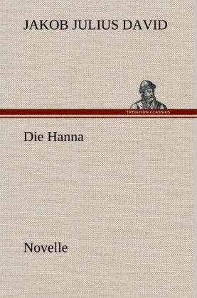 Die Hanna. Novelle - Jakob Julius David
