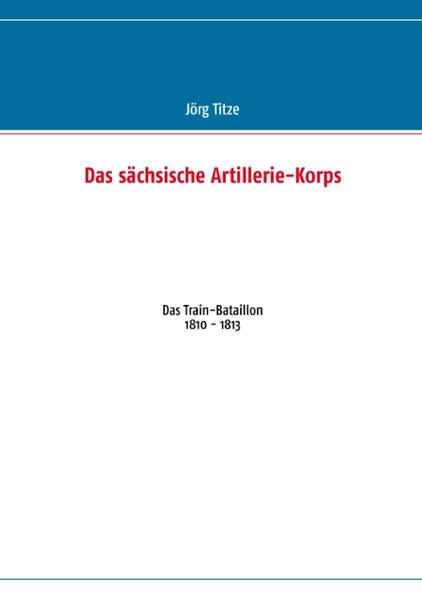 Das sächsische Artillerie-Korps - Jörg Titze