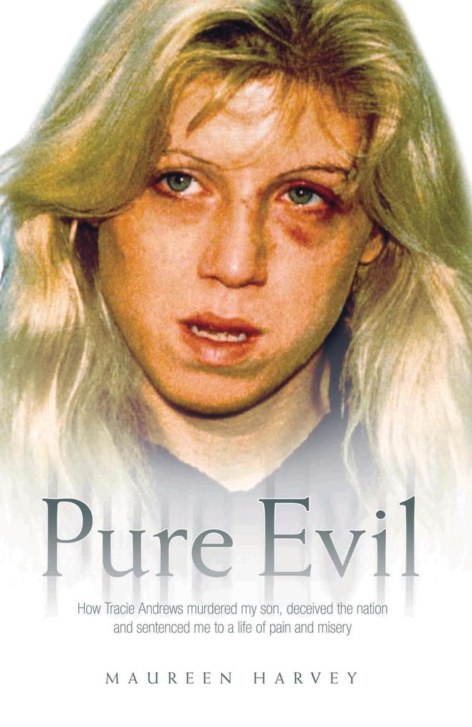 Pure Evil - How Tracie Andrews murdered my son decieved the nation and sentenced me to a life of pain and misery