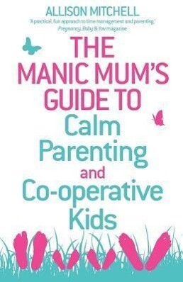 The Manic Mum‘s Guide to Calm Parenting and Cooperative Kids