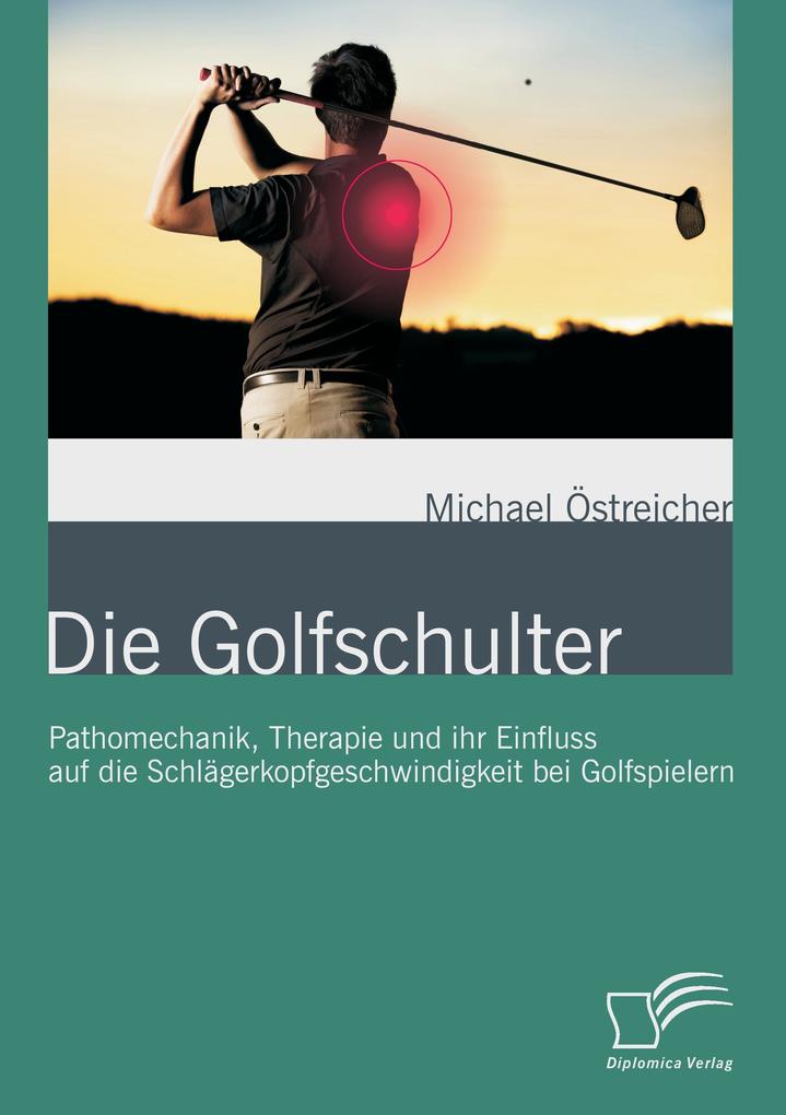 Die Golfschulter: Pathomechanik Therapie und ihr Einfluss auf die Schlägerkopfgeschwindigkeit bei Golfspielern