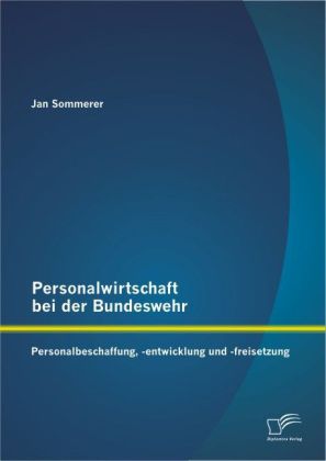Personalwirtschaft bei der Bundeswehr: Personalbeschaffung -entwicklung und -freisetzung - Jan Sommerer