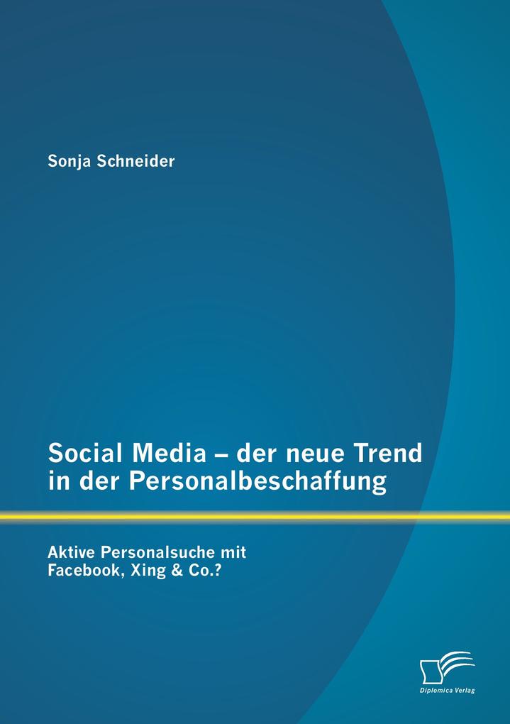 Social Media - der neue Trend in der Personalbeschaffung: Aktive Personalsuche mit Facebook Xing & Co.?