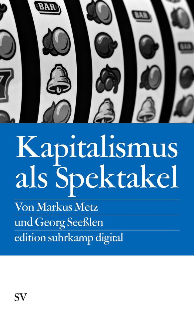Kapitalismus als Spektakel - Markus Metz/ Georg Seeßlen