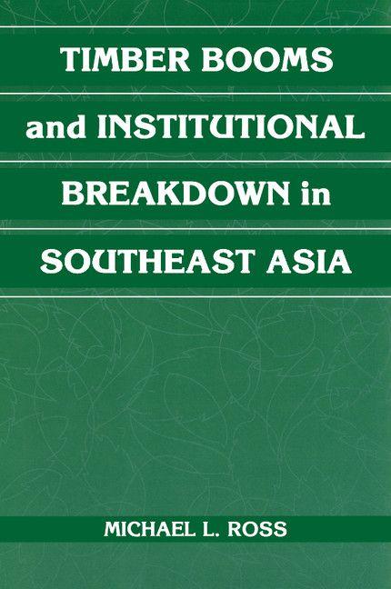 Timber Booms and Institutional Breakdown in Southeast Asia