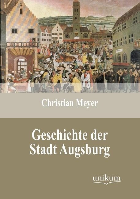 Geschichte der Stadt Augsburg - Christian Meyer