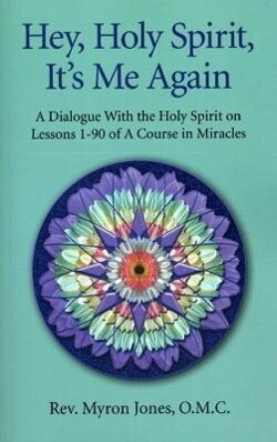 Hey Holy Spirit It‘s Me Again: A Dialogue with the Holy Spirit on Lessons 1-90 of a Course in Miracles
