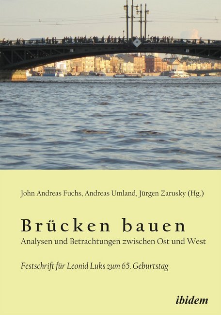 Brücken bauen - Analysen und Betrachtungen zwischen Ost und West. Festschrift für Leonid Luks zum 65. Geburtstag