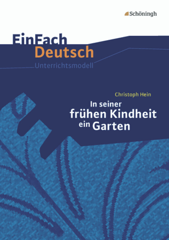In seiner frühen Kindheit ein Garten. EinFach Deutsch Unterrichtsmodelle - Christoph Hein/ Josef Schnell/ Eva Schnell