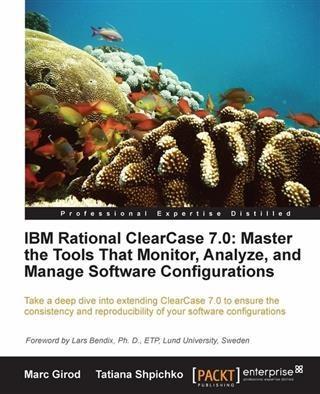 IBM Rational ClearCase 7.0: Master the Tools That Monitor Analyze and Manage Software Configurations