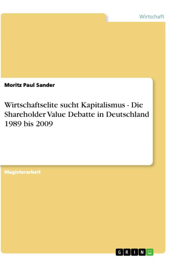 Wirtschaftselite sucht Kapitalismus - Die Shareholder Value Debatte in Deutschland 1989 bis 2009