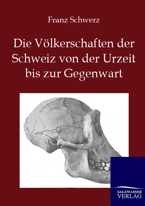 Die Völkerschaften der Schweiz von der Urzeit bis zur Gegenwart - Franz Schwerz