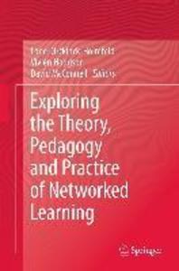 Exploring the Theory Pedagogy and Practice of Networked Learning