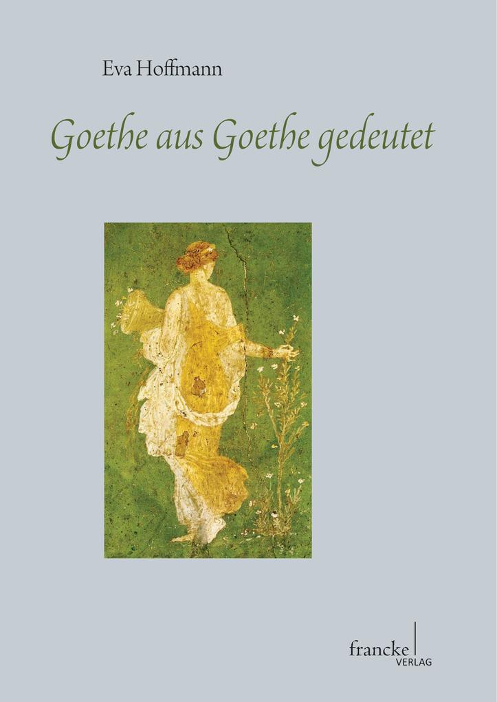 Goethe aus Goethe gedeutet - Eva Hoffmann