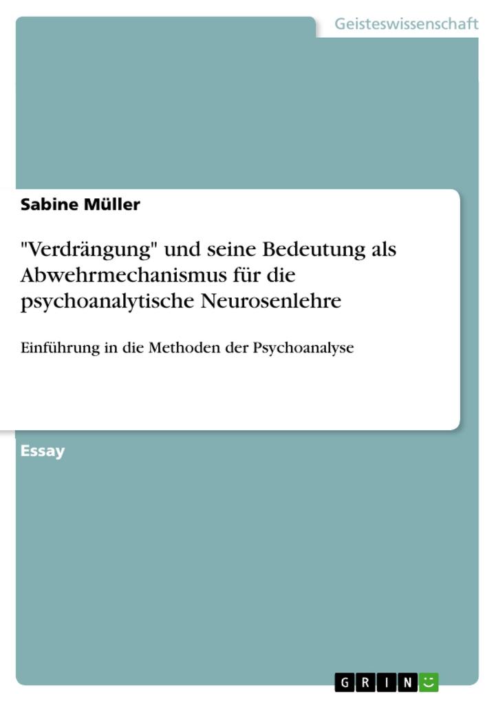 Verdrängung und seine Bedeutung als Abwehrmechanismus für die psychoanalytische Neurosenlehre - Sabine Müller