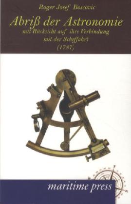 Abriß der Astronomie mit Rücksicht auf ihre Verbindung mit der Schiffahrt (1787) - Roger Josef Boscovic