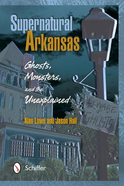 Supernatural Arkansas: Ghosts Monsters and the Unexplained