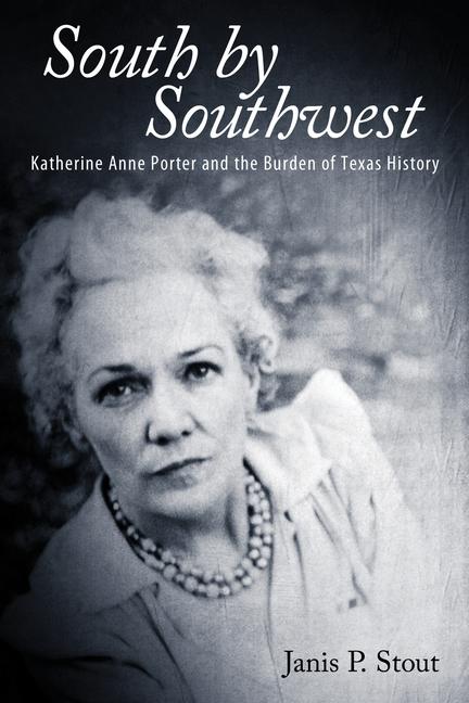 South by Southwest: Katherine Anne Porter and the Burden of Texas History - Janis P. Stout