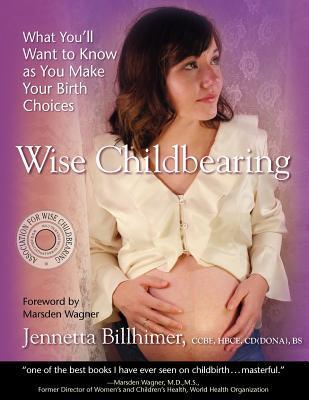 Wise Childbearing What You‘ll Want to Know as You Make Your Birth Choices