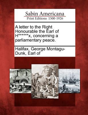 A Letter to the Right Honourable the Earl of H******x Concerning a Parliamentary Peace.