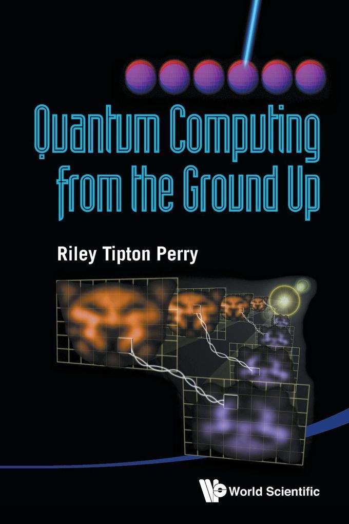 QUANTUM COMPUTING FROM THE GROUND UP