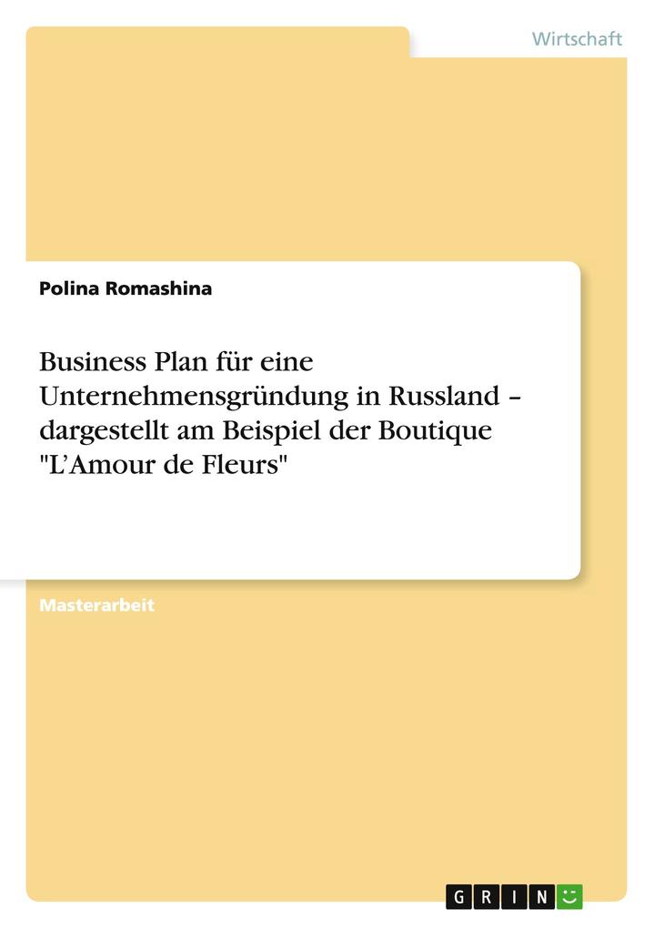 Business Plan für eine Unternehmensgründung in Russland - dargestellt am Beispiel der Boutique 'L'Amour de Fleurs' - Polina Romashina