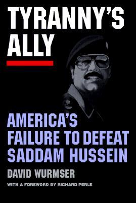 Tyranny‘s Ally: America‘s Failure to Defeat Saddam Hussein