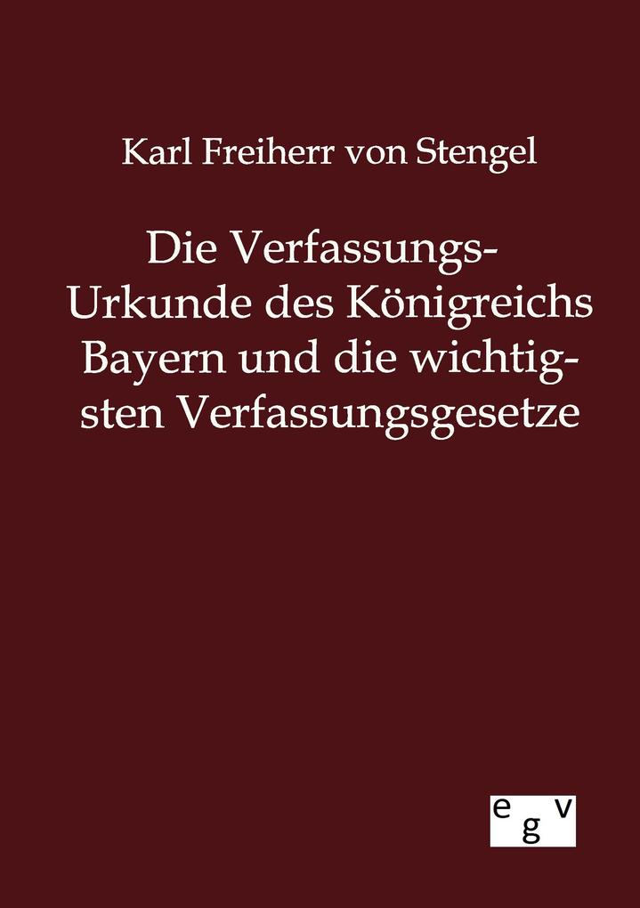 Die Verfassungs-Urkunde des Königreichs Bayern und die wichtigsten Verfassungsgesetze