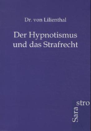 Der Hypnotismus und das Strafrecht - von Lilienthal