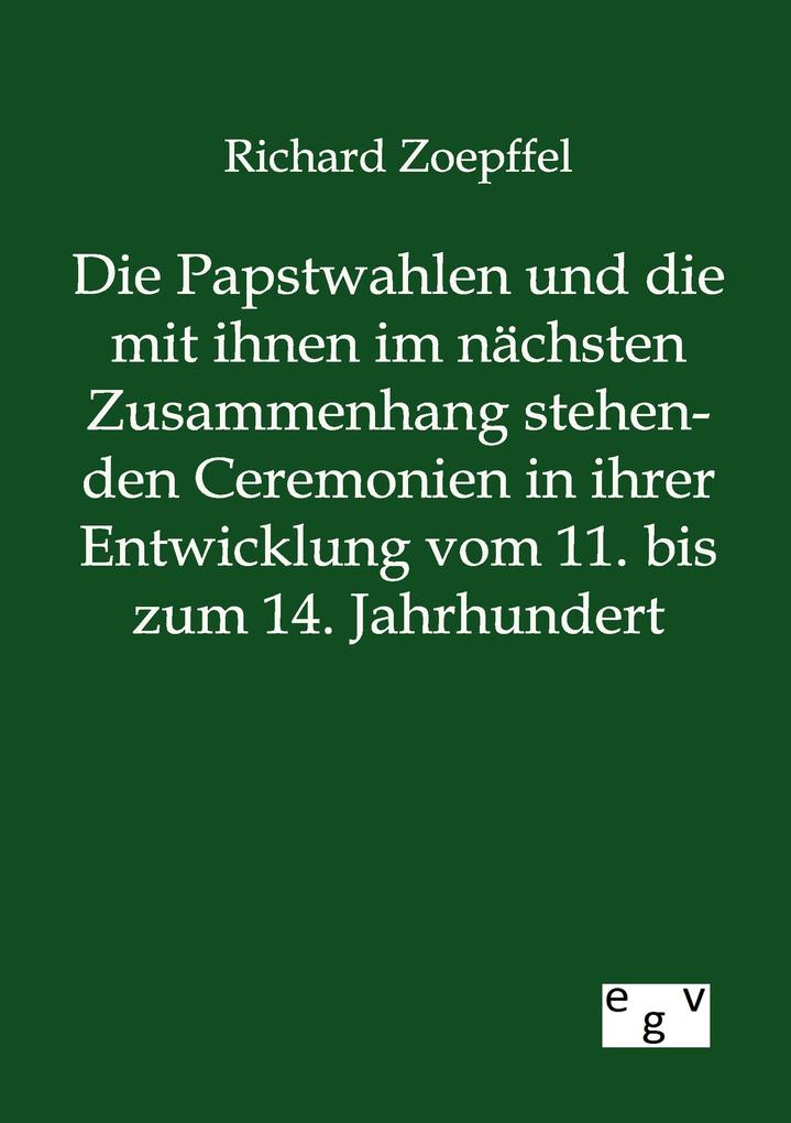 Die Papstwahlen und die mit ihnen im nächsten Zusammenhang stehenden Ceremonien in ihrer Entwicklung vom 11. bis zum 14. Jahrhundert