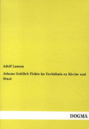 Johann Gottlieb Fichte im Verhältnis zu Kirche und Staat - Adolf Lasson