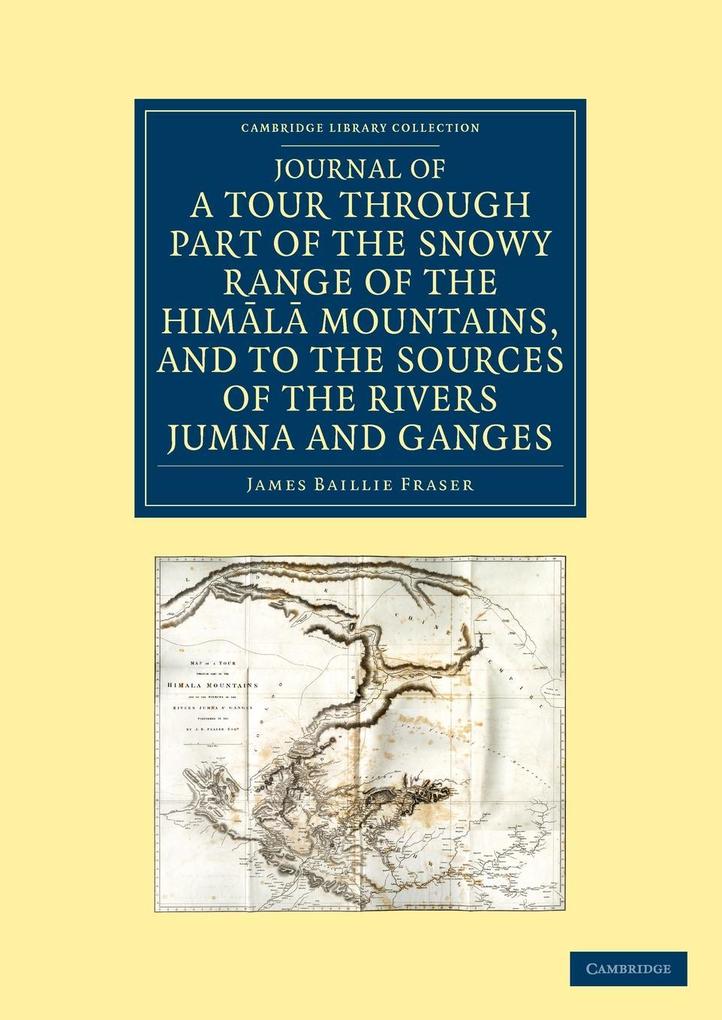 Journal of a Tour Through Part of the Snowy Range of the Him L Mountains and to the Sources of the Rivers Jumna and Ganges