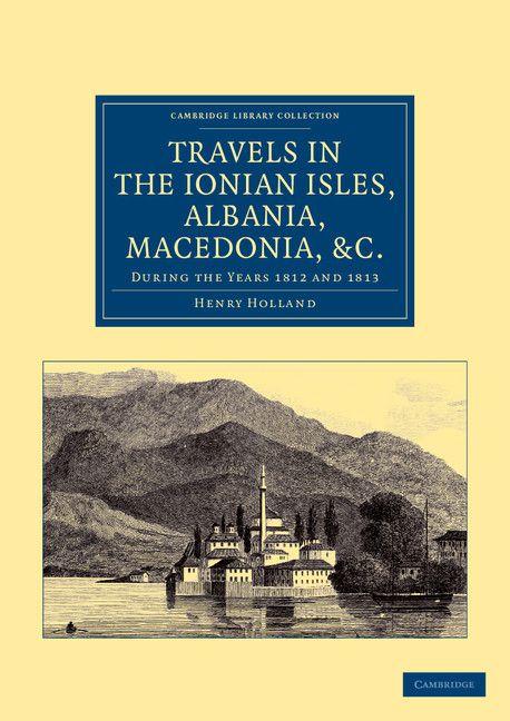 Travels in the Ionian Isles Albania Thessaly Macedonia &c.