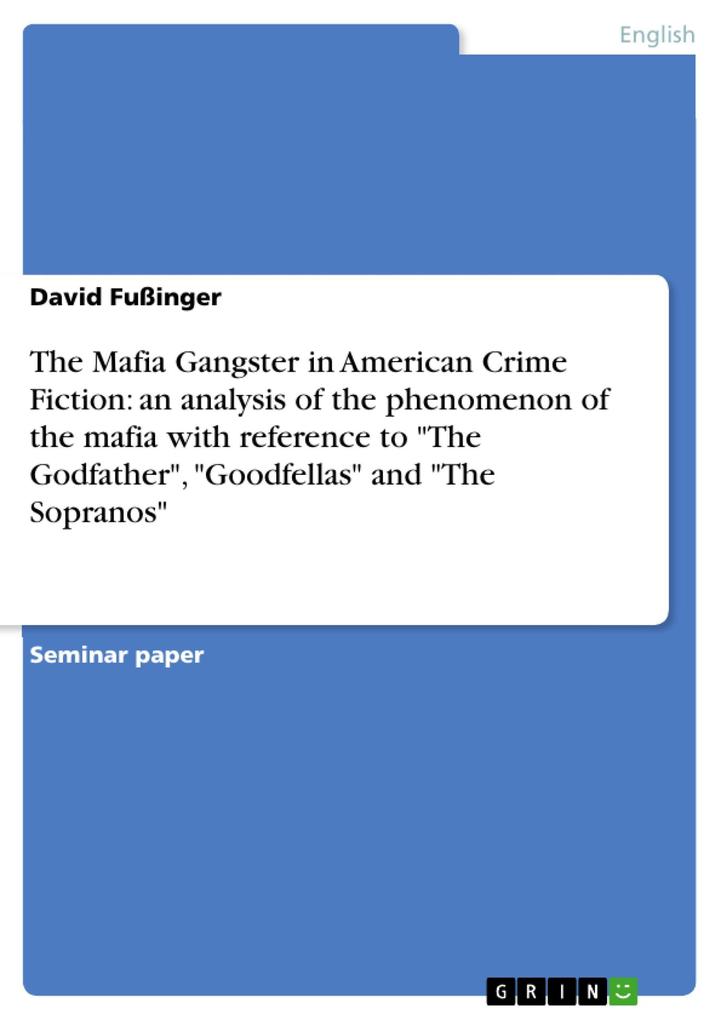 The Mafia Gangster in American Crime Fiction: an analysis of the phenomenon of the mafia with reference to The Godfather Goodfellas and The Sopranos
