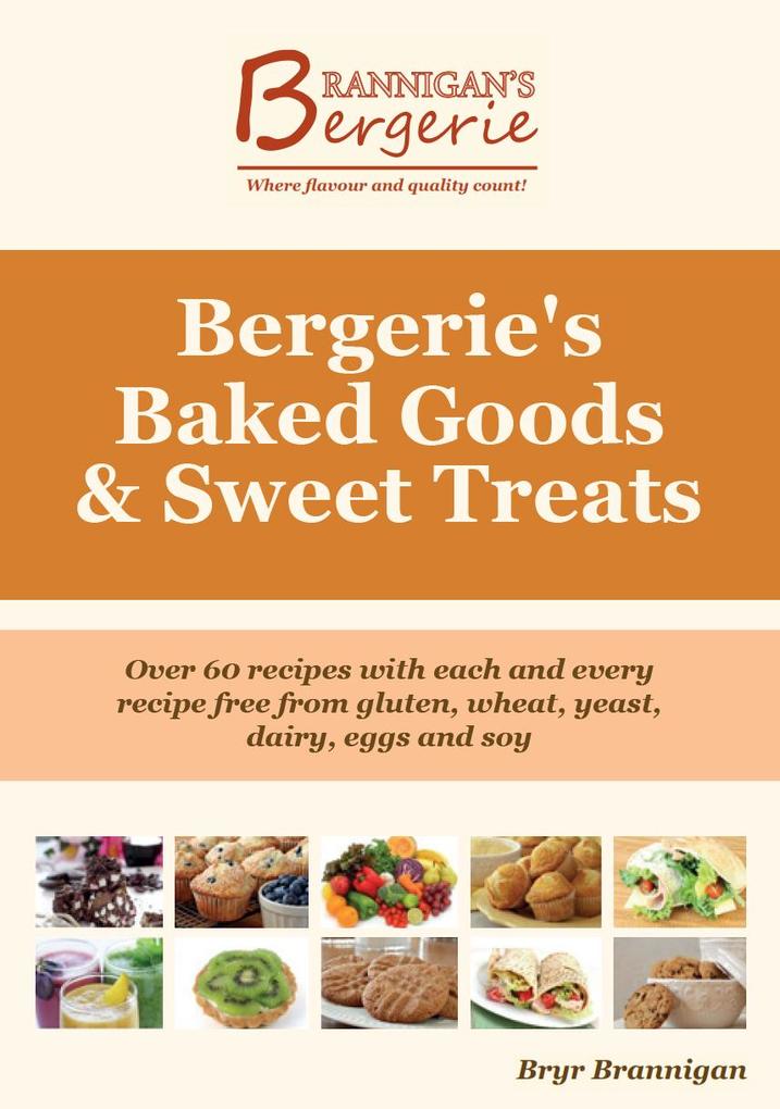 Bergerie‘s Baked Goods and Sweet Treats: Gluten Free Wheat Free Yeast Free Dairy Free Egg Free Soy Free Recipes